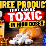 Three common products that can be toxic in high doses